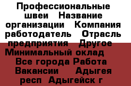 Профессиональные швеи › Название организации ­ Компания-работодатель › Отрасль предприятия ­ Другое › Минимальный оклад ­ 1 - Все города Работа » Вакансии   . Адыгея респ.,Адыгейск г.